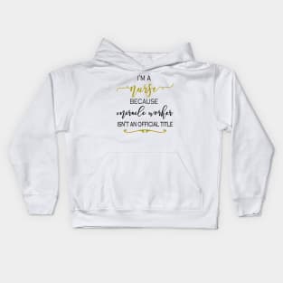 I'm a Nurse because Miracle Worker isn't an official title Kids Hoodie